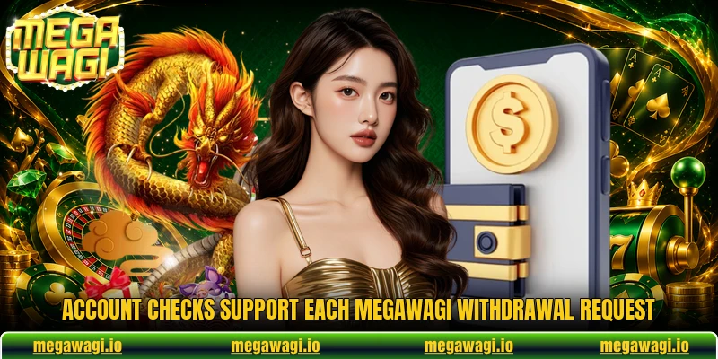 Account checks support each MEGAWAGI withdrawal request