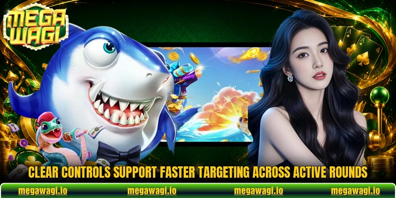 Clear controls support faster targeting across active rounds Clear controls support faster targeting across active rounds