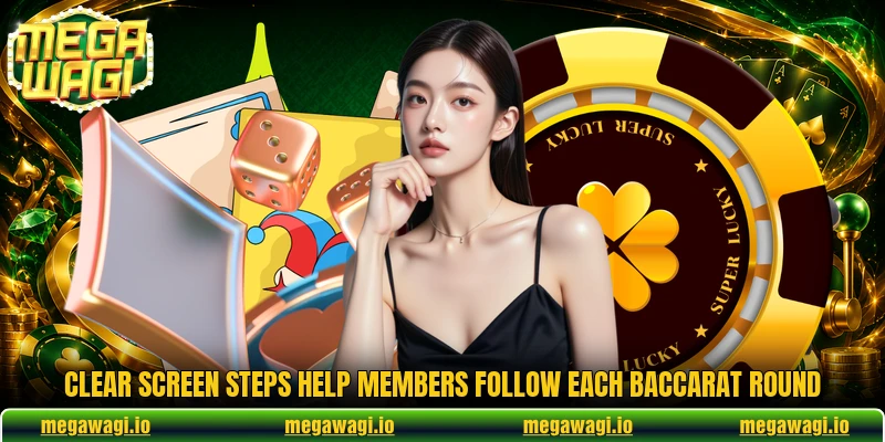 Clear screen steps help members follow each baccarat round Clear screen steps help members follow each baccarat round