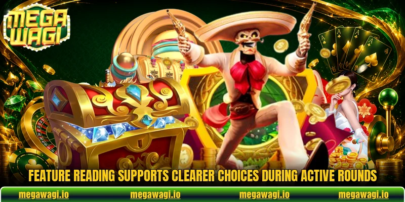 Feature reading supports clearer choices during active rounds Feature reading supports clearer choices during active rounds
