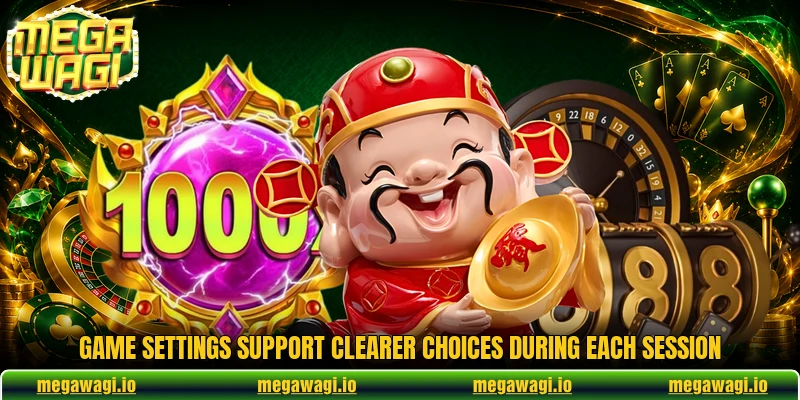 Game settings support clearer choices during each session Game settings support clearer choices during each session