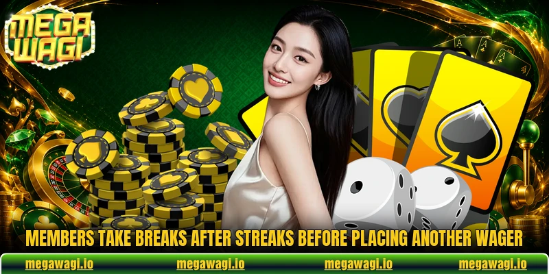 Members take breaks after streaks before placing another wager Members take breaks after streaks before placing another wager