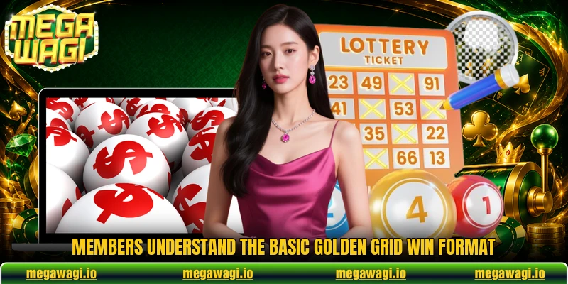 Members understand the basic Golden Grid Win format Members understand the basic Golden Grid Win format