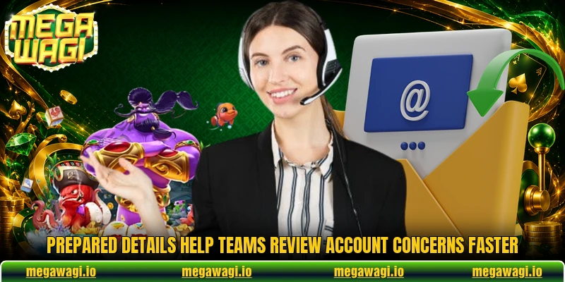 Prepared details help teams review account concerns faster